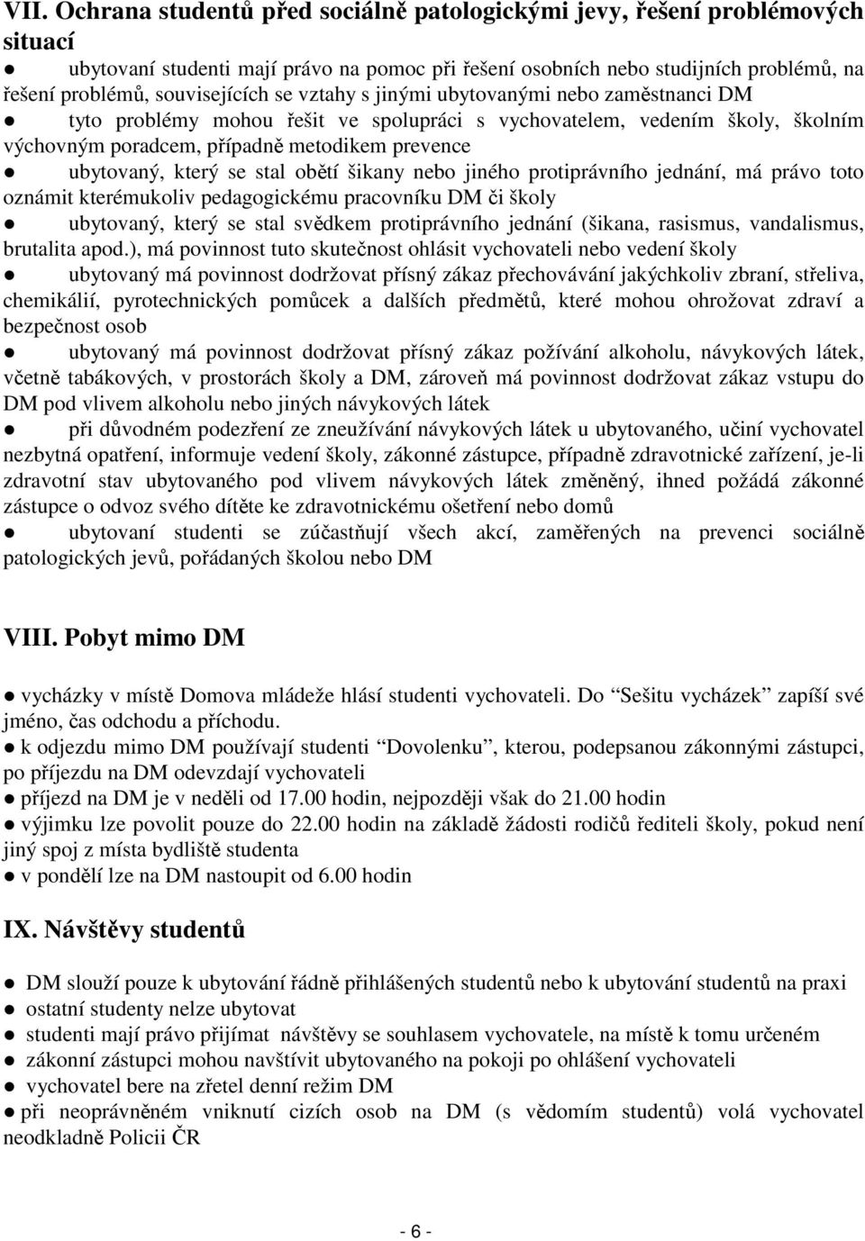 ubytovaný, který se stal obětí šikany nebo jiného protiprávního jednání, má právo toto oznámit kterémukoliv pedagogickému pracovníku DM či školy ubytovaný, který se stal svědkem protiprávního jednání