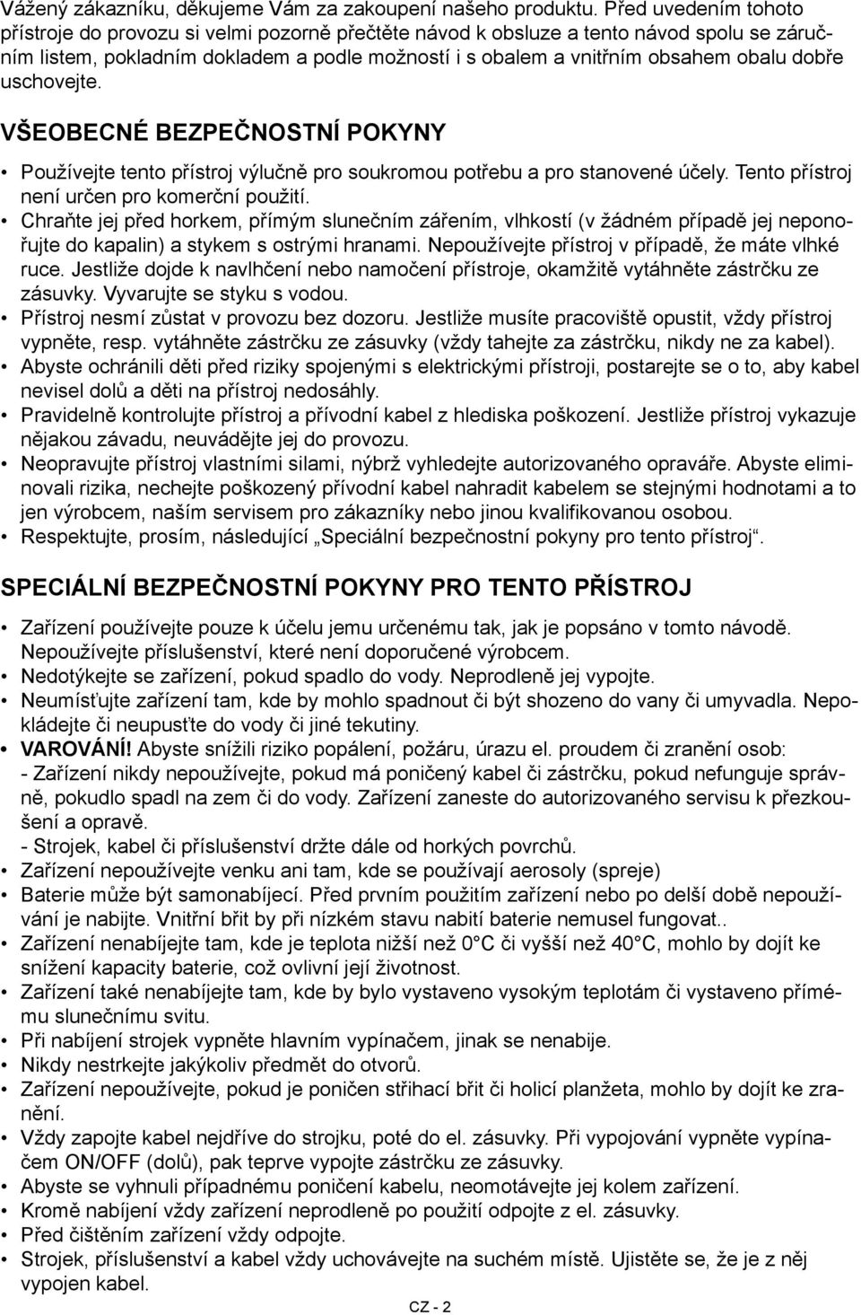 dobře uschovejte. Všeobecné bezpečnostní pokyny Používejte tento přístroj výlučně pro soukromou potřebu a pro stanovené účely. Tento přístroj není určen pro komerční použití.