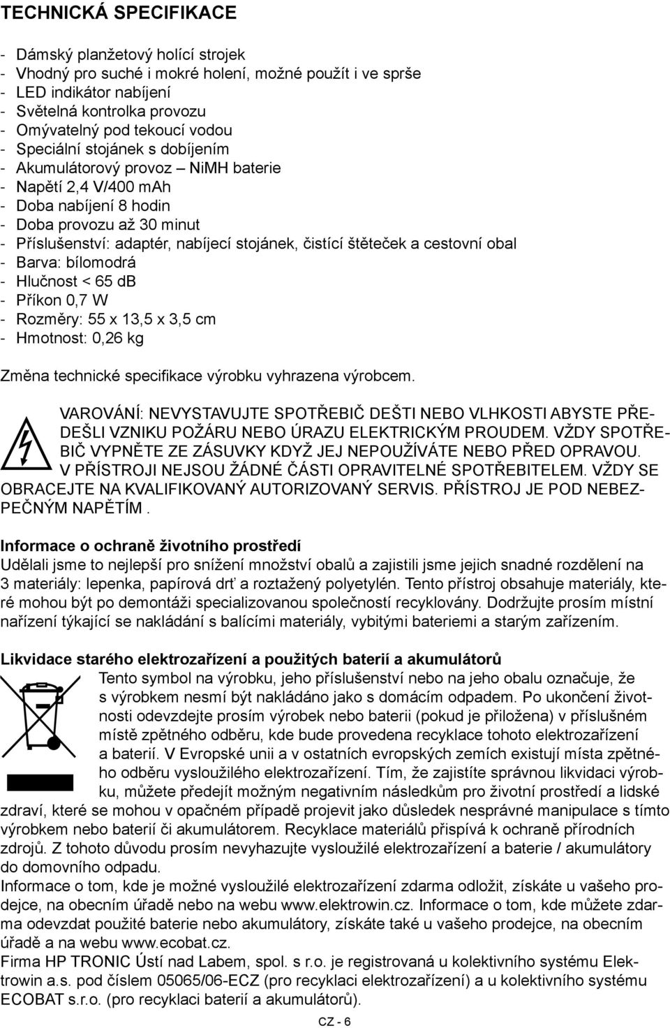 cestovní obal Barva: bílomodrá Hlučnost < 65 db Příkon 0,7 W Rozměry: 55 x 13,5 x 3,5 cm Hmotnost: 0,26 kg Změna technické specifikace výrobku vyhrazena výrobcem.