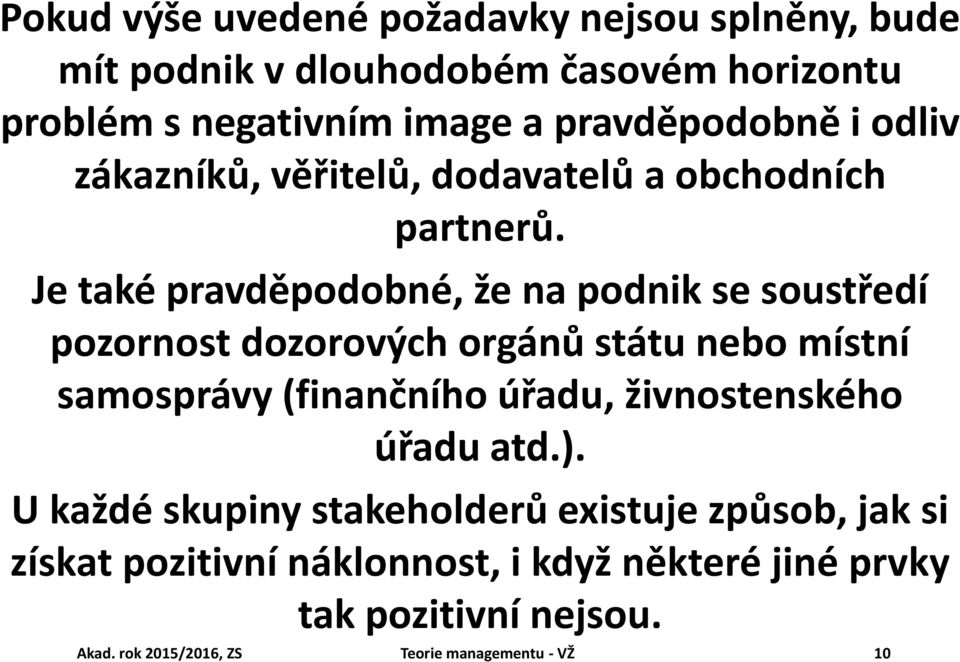 Je také pravděpodobné, že na podnik se soustředí pozornost dozorových orgánů státu nebo místní samosprávy (finančního úřadu,