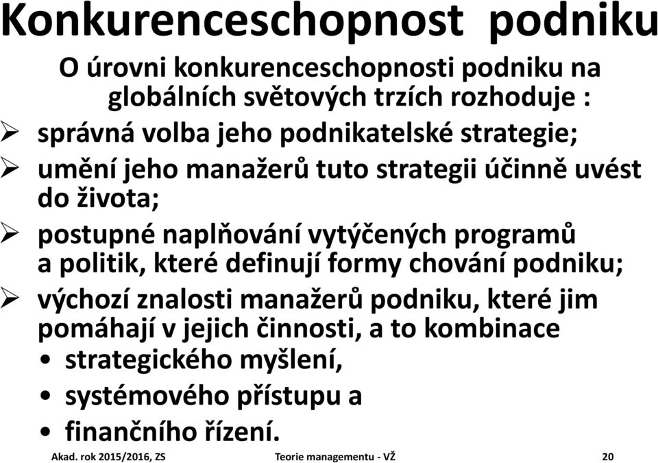 programů a politik, které definují formy chování podniku; výchozí znalosti manažerů podniku, které jim pomáhají v jejich