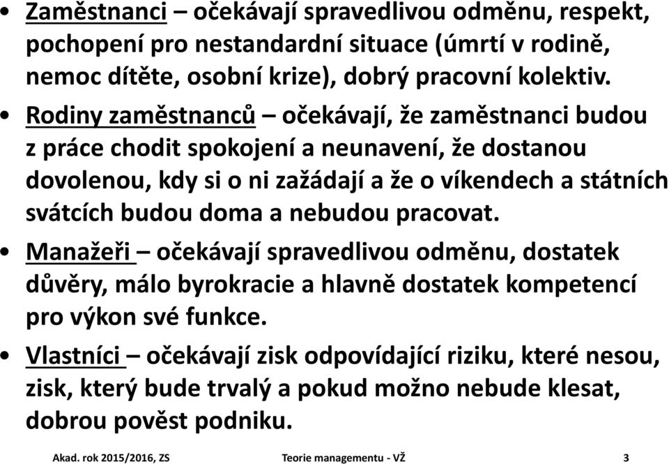 svátcích budou doma a nebudou pracovat. Manažeři očekávají spravedlivou odměnu, dostatek důvěry, málo byrokracie a hlavně dostatek kompetencí pro výkon své funkce.