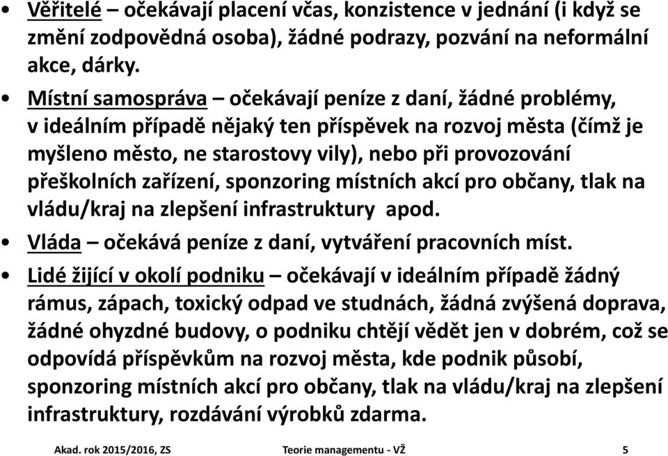 zařízení, sponzoring místních akcí pro občany, tlak na vládu/kraj na zlepšení infrastruktury apod. Vláda očekává peníze z daní, vytváření pracovních míst.