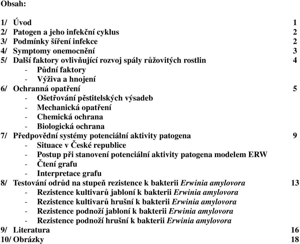 České republice - Postup při stanovení potenciální aktivity patogena modelem ERW - Čtení grafu - Interpretace grafu 8/ Testování odrůd na stupeň rezistence k bakterii Erwinia amylovora 13 -