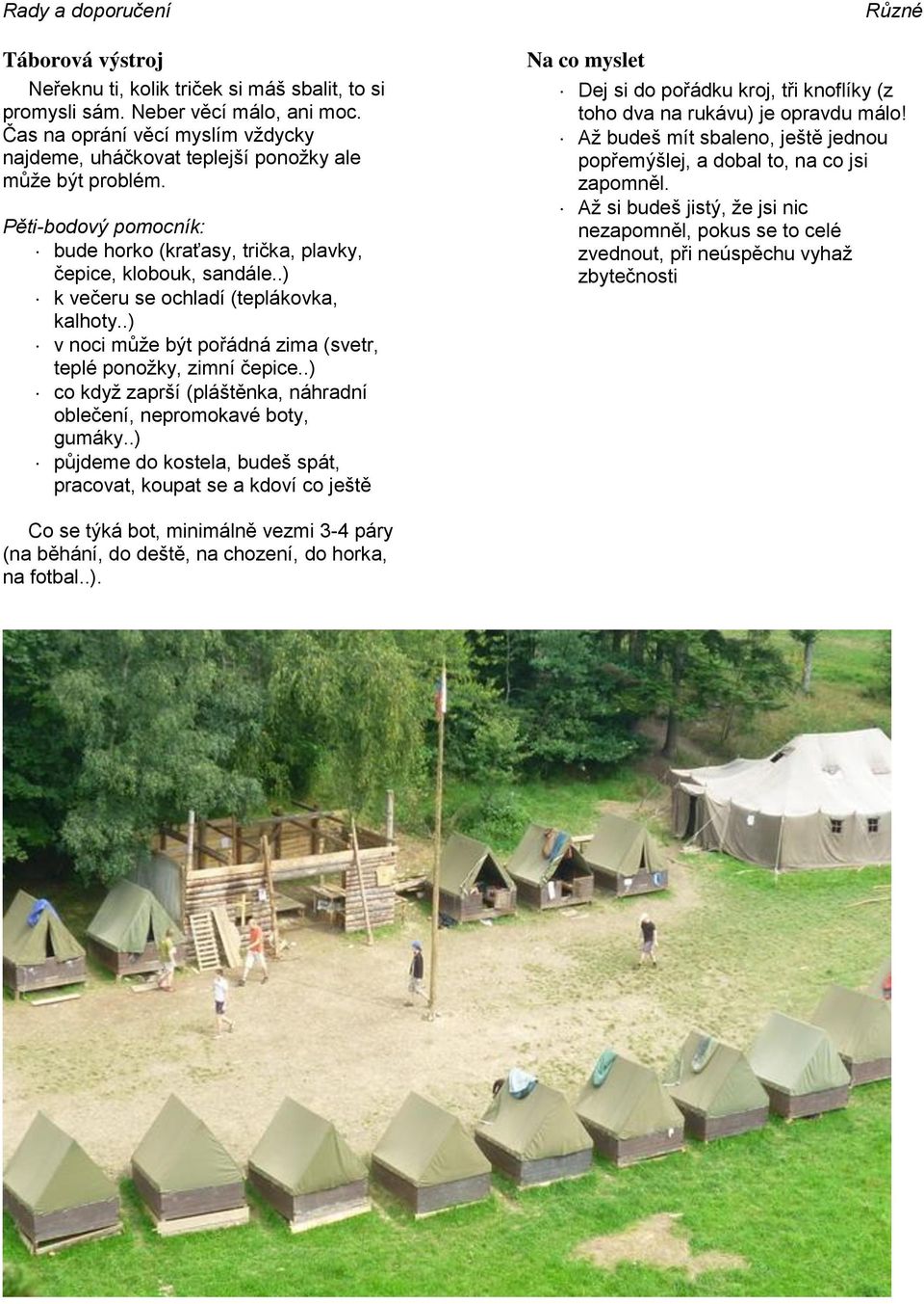 .) k večeru se ochladí (teplákovka, kalhoty..) v noci může být pořádná zima (svetr, teplé ponožky, zimní čepice..) co když zaprší (pláštěnka, náhradní oblečení, nepromokavé boty, gumáky.