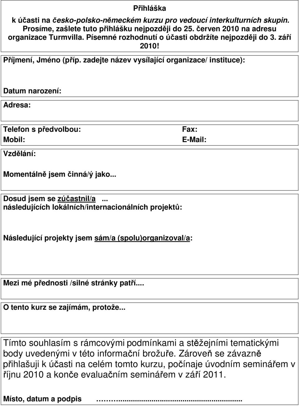 zadejte název vysílající organizace/ instituce): Datum narození: Adresa: Telefon s předvolbou: Mobil: Fax: E-Mail: Vzdělání: Momentálně jsem činná/ý jako... Dosud jsem se zúčastnil/a.