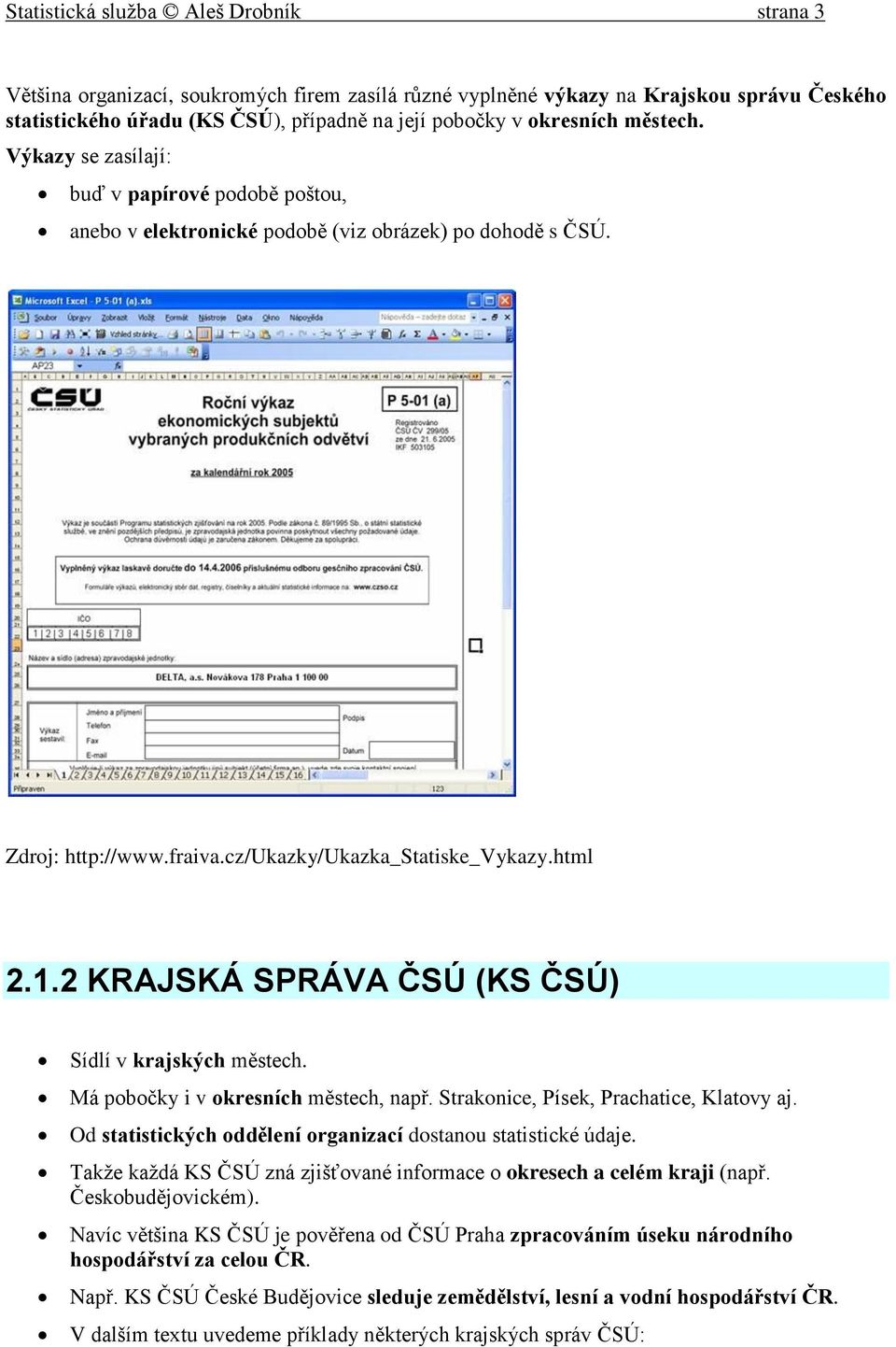 2 KRAJSKÁ SPRÁVA ČSÚ (KS ČSÚ) Sídlí v krajských městech. Má pobočky i v okresních městech, např. Strakonice, Písek, Prachatice, Klatovy aj.