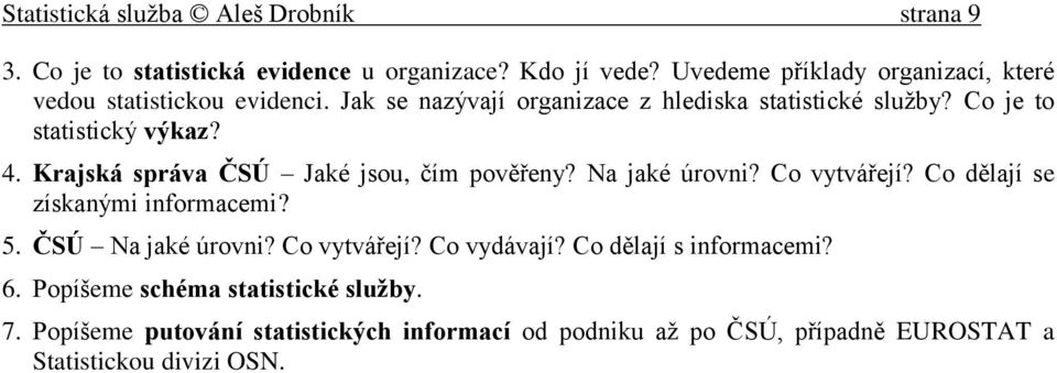 Co je to statistický výkaz? 4. Krajská správa ČSÚ Jaké jsou, čím pověřeny? Na jaké úrovni? Co vytvářejí? Co dělají se získanými informacemi? 5.