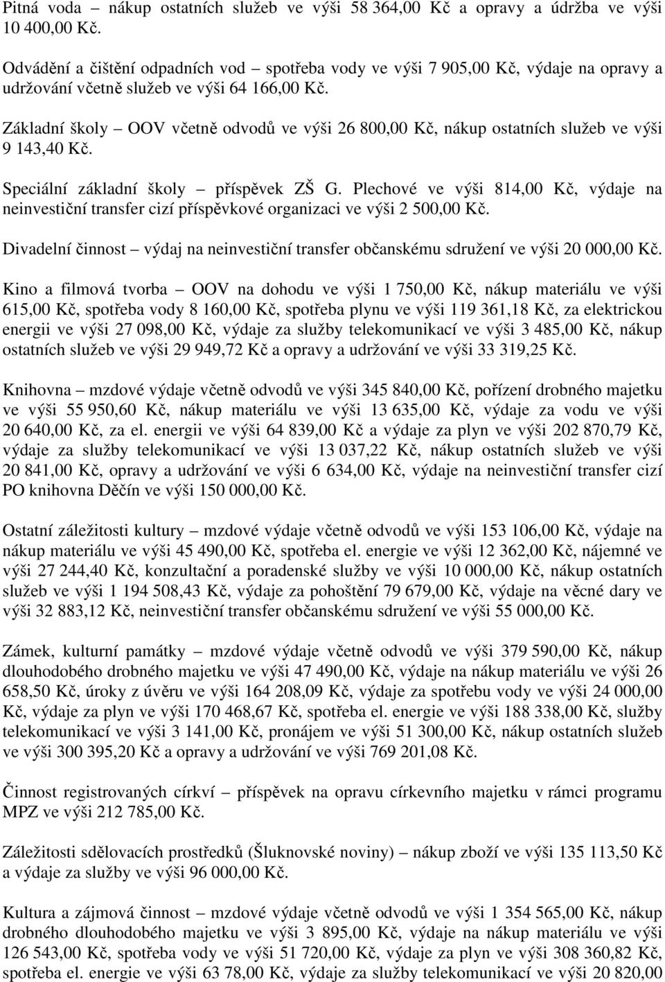 Plechové ve výši 814,00 Kč, výdaje na neinvestiční transfer cizí příspěvkové organizaci ve výši 2 500,00 Divadelní činnost výdaj na neinvestiční transfer občanskému sdružení ve výši 20 000,00 Kino a