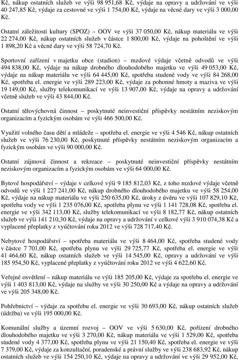 Sportovní zařízení v majetku obce (stadion) mzdové výdaje včetně odvodů ve výši 494 838,00 Kč, výdaje na nákup drobného dlouhodobého majetku ve výši 49 053,00 Kč, výdaje na nákup materiálu ve výši 64