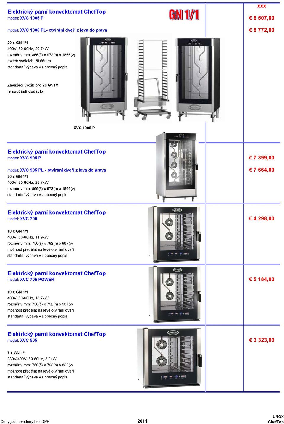 866(š) x 972(h) x 1866(v) ## model: XVC 705 4 298,00 10 x GN 1/1 400V, 50-60Hz, 11,9kW rozměr v mm: 750(š) x 792(h) x 967(v) možnost předělat na levé otvírání dveří ## model: XVC 705 POWER 5 184,00