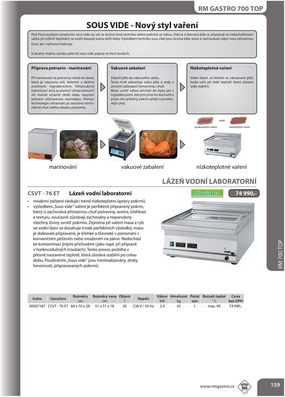 Výsledkem techniky sous vide jsou čerstvá jídla, která si zachovávají nejen svou přirozenou chuť, ale i výživové hodnoty.