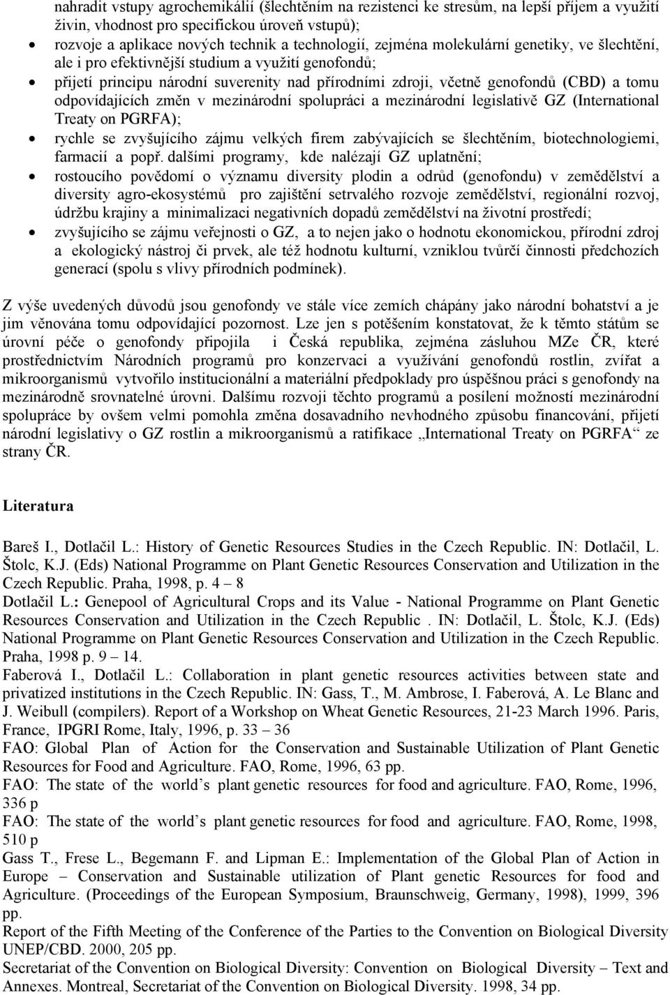 mezinárodní spolupráci a mezinárodní legislativě GZ (International Treaty on PGRFA); rychle se zvyšujícího zájmu velkých firem zabývajících se šlechtěním, biotechnologiemi, farmacií a popř.