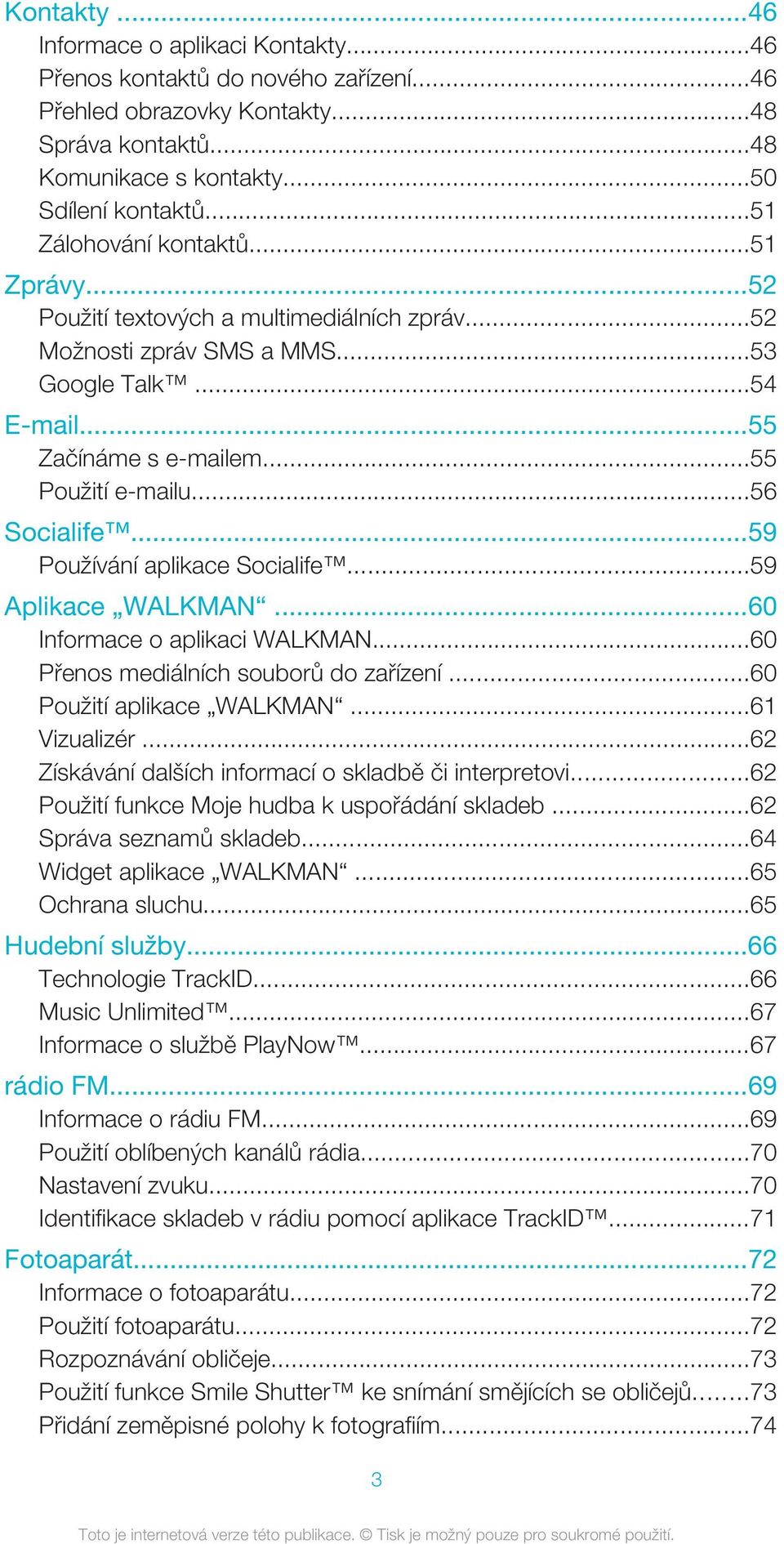 ..56 Socialife...59 Používání aplikace Socialife...59 Aplikace WALKMAN...60 Informace o aplikaci WALKMAN...60 Přenos mediálních souborů do zařízení...60 Použití aplikace WALKMAN...61 Vizualizér.