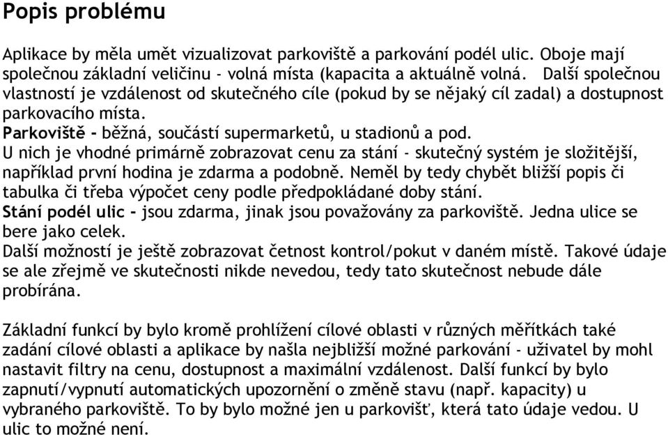 U nich je vhodné primárně zobrazovat cenu za stání - skutečný systém je složitější, například první hodina je zdarma a podobně.