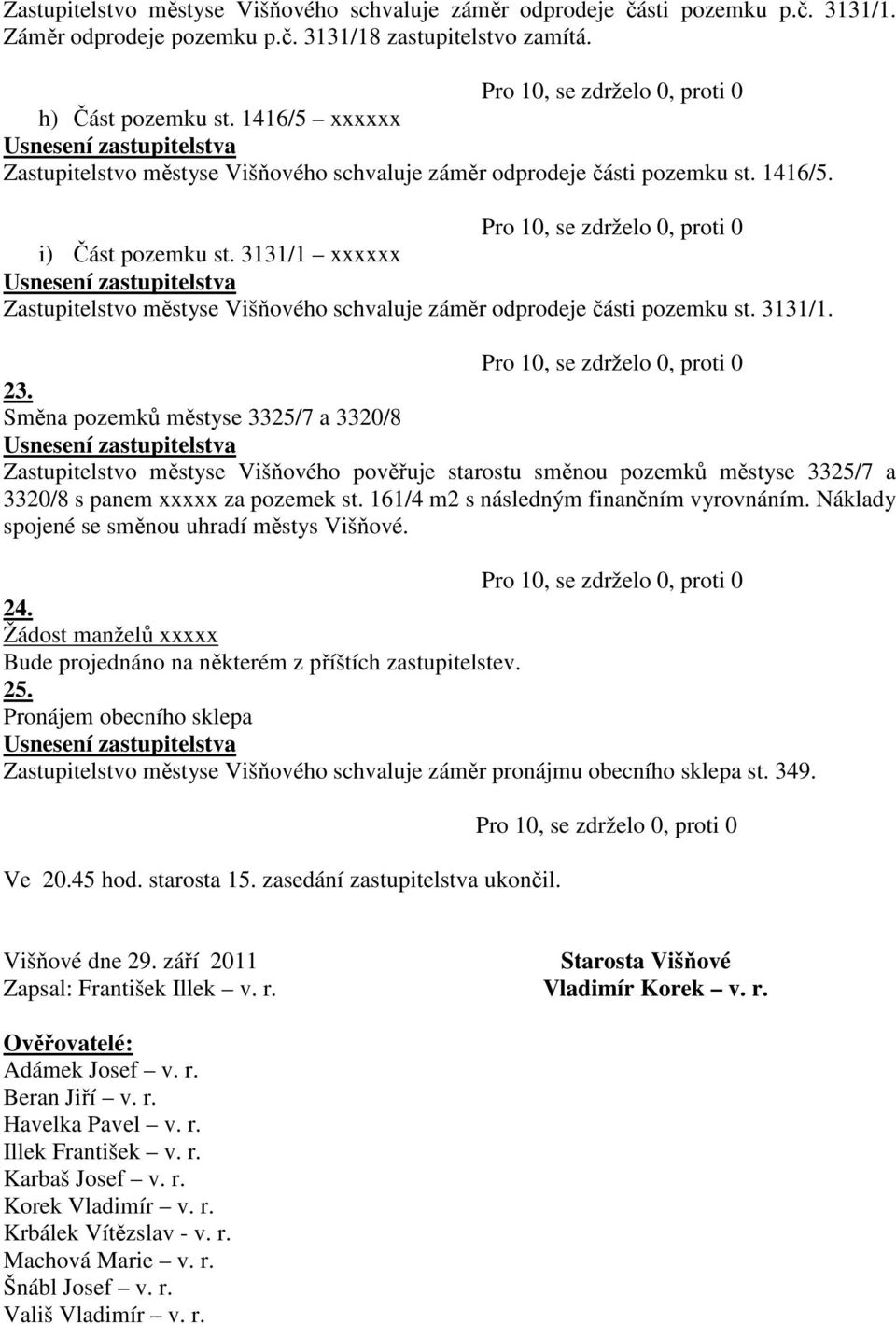 3131/1 xxxxxx Zastupitelstvo městyse Višňového schvaluje záměr odprodeje části pozemku st. 3131/1. 23.