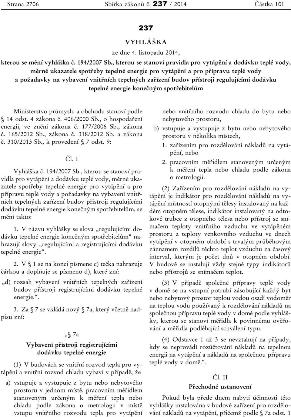 budov přístroji regulujícími dodávku tepelné energie konečným spotřebitelům Ministerstvo průmyslu a obchodu stanoví podle 14 odst. 4 zákona č. 406/2000 Sb., o hospodaření energií, ve znění zákona č.