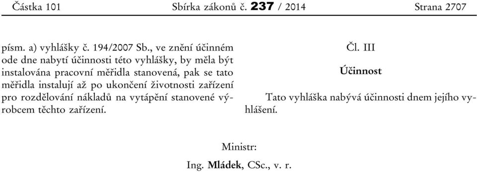 stanovená, pak se tato měřidla instalují až po ukončení životnosti zařízení pro rozdělování nákladů na