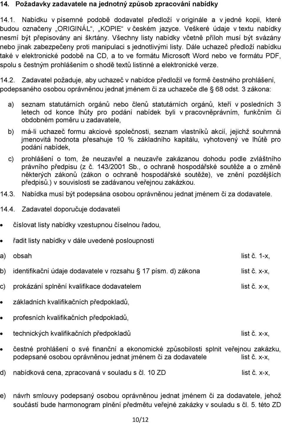 Dále uchazeč předloží nabídku také v elektronické podobě na CD, a to ve formátu Microsoft Word nebo ve formátu PDF, spolu s čestným prohlášením o shodě textů listinné a elektronické verze. 14.2.