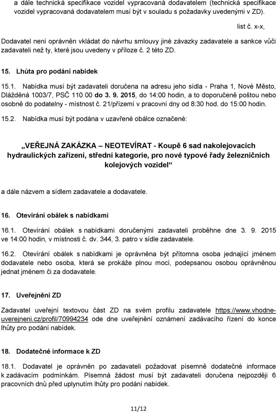 . Lhůta pro podání nabídek 15.1. Nabídka musí být zadavateli doručena na adresu jeho sídla - Praha 1, Nové Město, Dlážděná 1003/7, PSČ 110 00 do 3. 9.