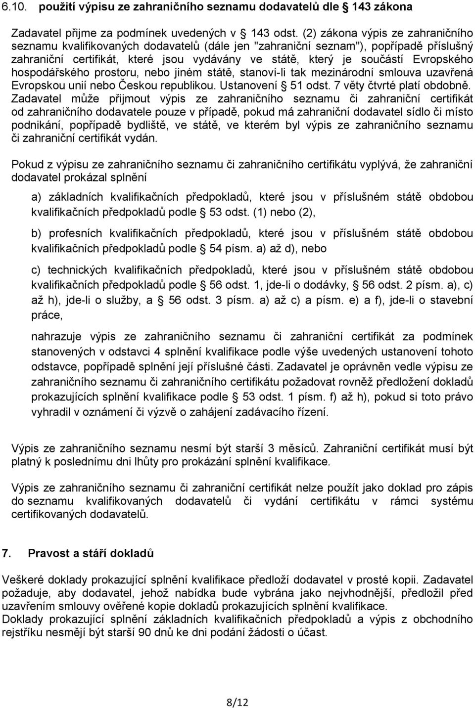 Evropského hospodářského prostoru, nebo jiném státě, stanoví-li tak mezinárodní smlouva uzavřená Evropskou unií nebo Českou republikou. Ustanovení 51 odst. 7 věty čtvrté platí obdobně.