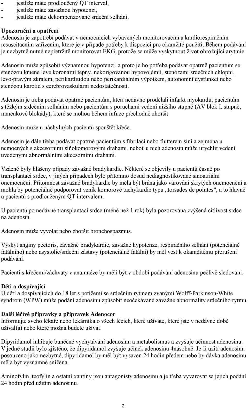 Během podávání je nezbytně nutné nepřetržitě monitorovat EKG, protože se může vyskytnout život ohrožující arytmie.