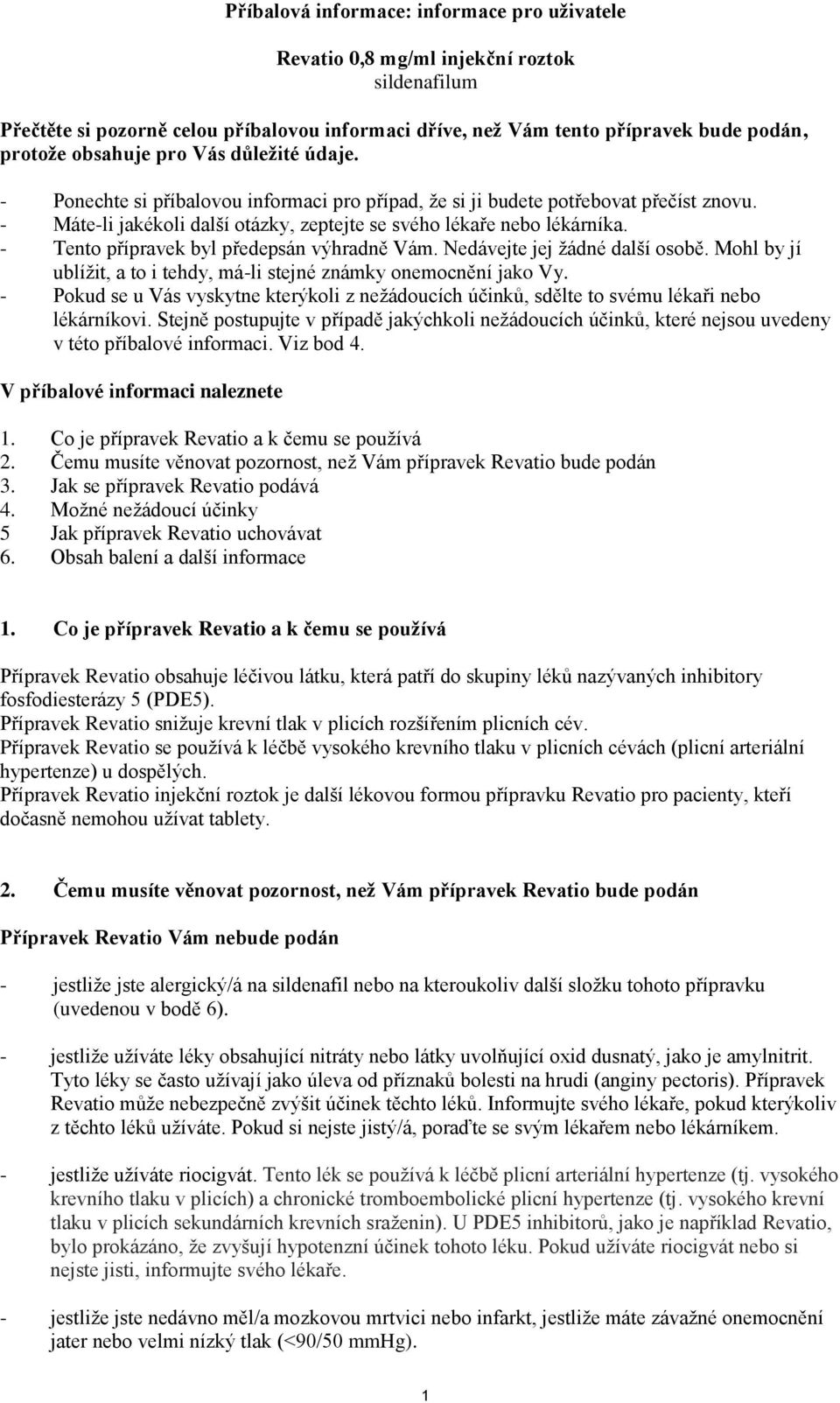 - Tento přípravek byl předepsán výhradně Vám. Nedávejte jej žádné další osobě. Mohl by jí ublížit, a to i tehdy, má-li stejné známky onemocnění jako Vy.