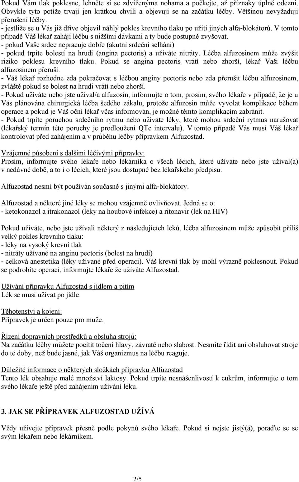 V tomto případě Váš lékař zahájí léčbu s nižšími dávkami a ty bude postupně zvyšovat.
