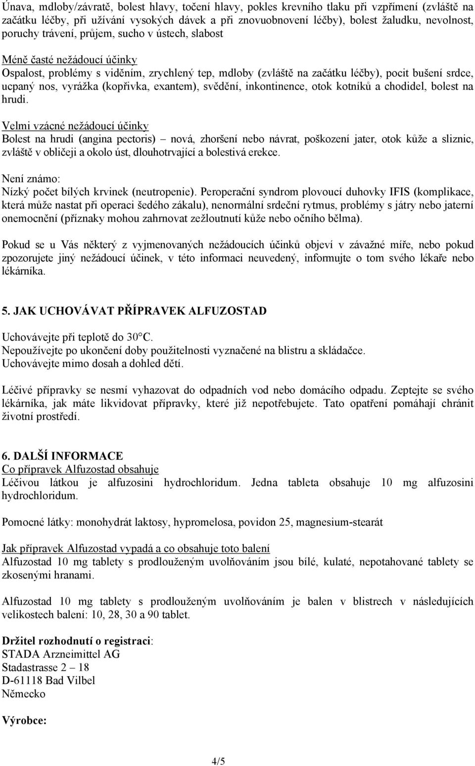 (kopřivka, exantem), svědění, inkontinence, otok kotníků a chodidel, bolest na hrudi.