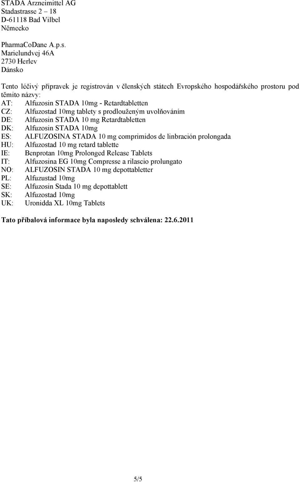 názvy: AT: Alfuzosin STADA 10mg - Retardtabletten CZ: Alfuzostad 10mg tablety s prodlouženým uvolňováním DE: Alfuzosin STADA 10 mg Retardtabletten DK: Alfuzosin STADA 10mg ES: ALFUZOSINA STADA 10 mg