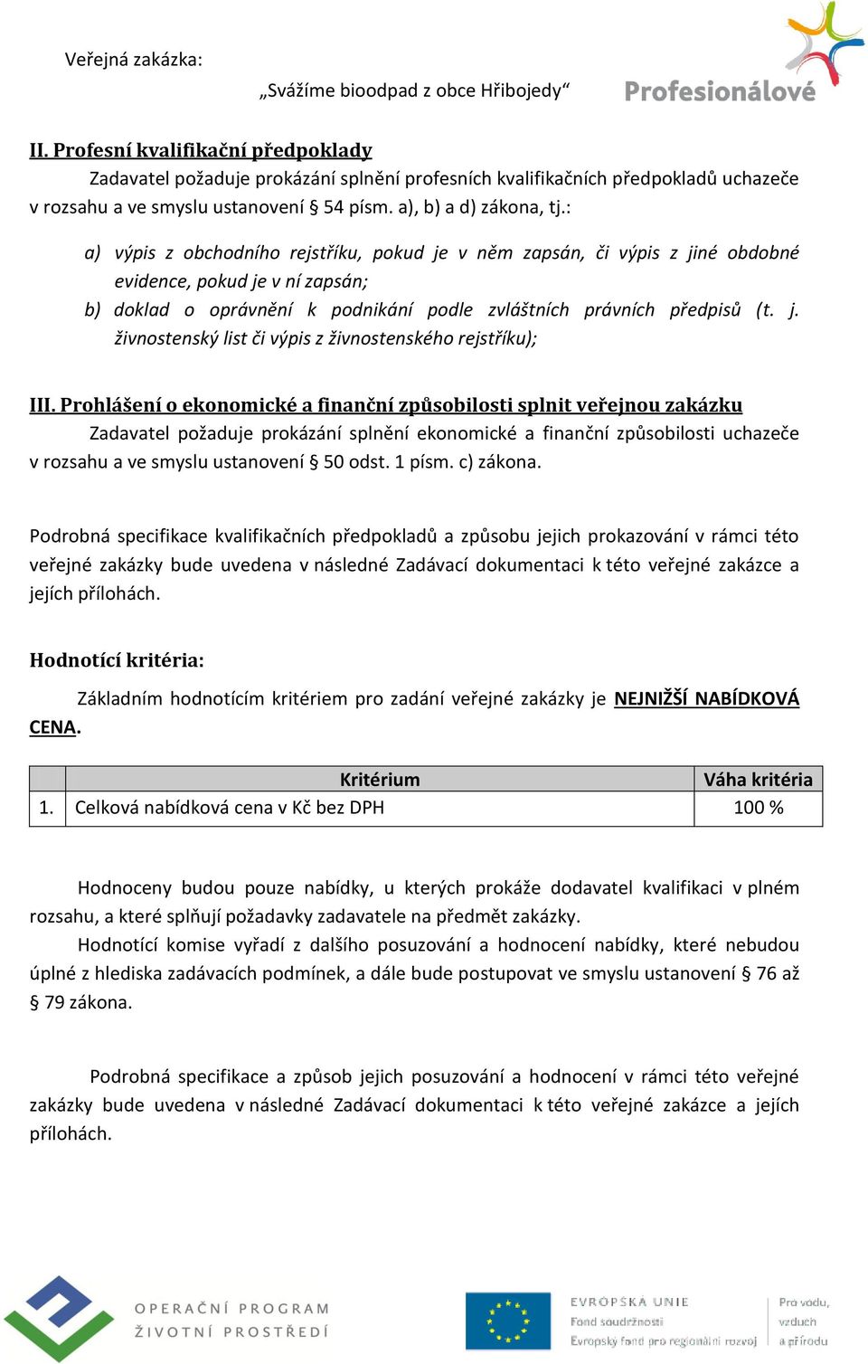 Prohlášení o ekonomické a finanční způsobilosti splnit veřejnou zakázku Zadavatel požaduje prokázání splnění ekonomické a finanční způsobilosti uchazeče v rozsahu a ve smyslu ustanovení 50 odst.