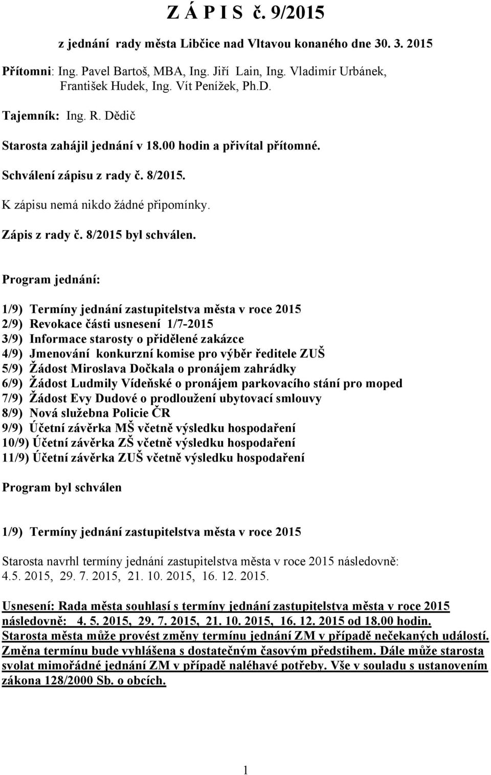 Program jednání: 1/9) Termíny jednání zastupitelstva města v roce 2015 2/9) Revokace části usnesení 1/7-2015 3/9) Informace starosty o přidělené zakázce 4/9) Jmenování konkurzní komise pro výběr