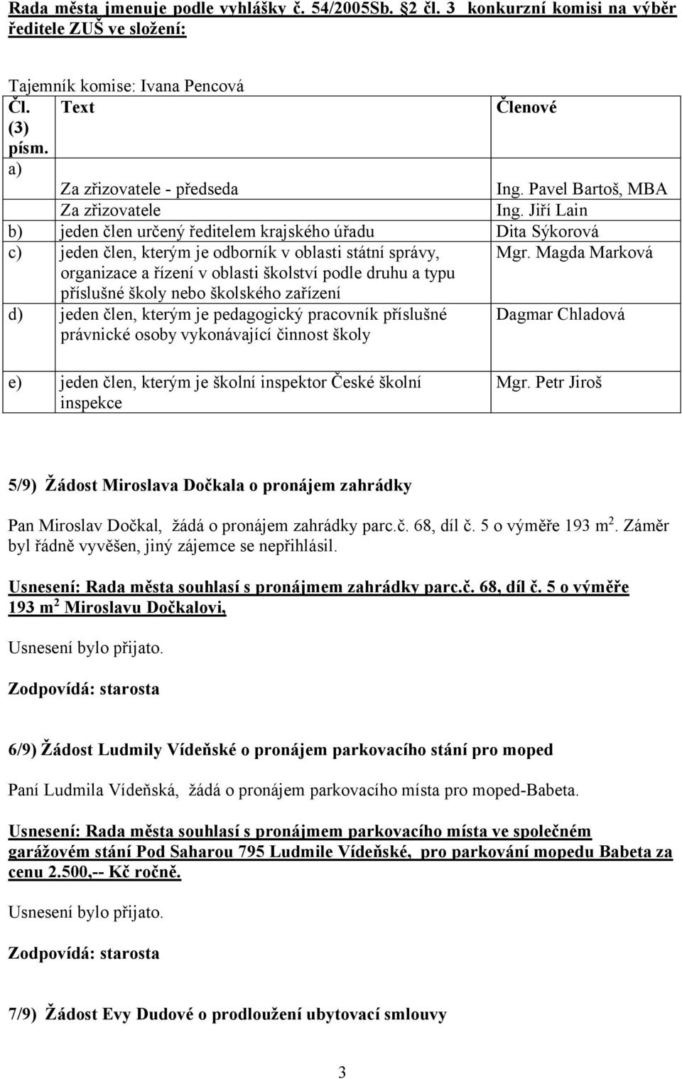 Magda Marková organizace a řízení v oblasti školství podle druhu a typu příslušné školy nebo školského zařízení d) jeden člen, kterým je pedagogický pracovník příslušné právnické osoby vykonávající