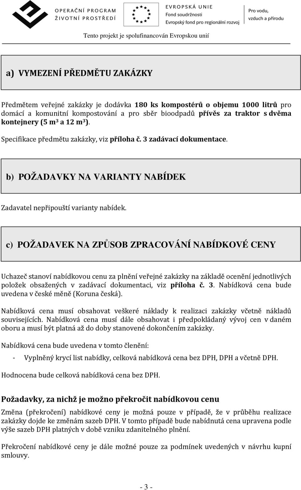 c) POŽADAVEK NA ZPŮSOB ZPRACOVÁNÍ NABÍDKOVÉ CENY Uchazeč stanoví nabídkovou cenu za plnění veřejné zakázky na základě ocenění jednotlivých položek obsažených v zadávací dokumentaci, viz příloha č. 3.