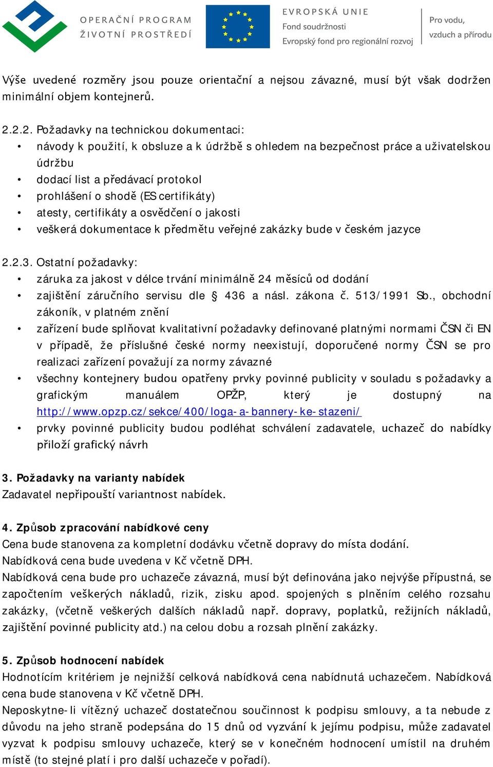 certifikáty) atesty, certifikáty a osvědčení o jakosti veškerá dokumentace k předmětu veřejné zakázky bude v českém jazyce 2.2.3.