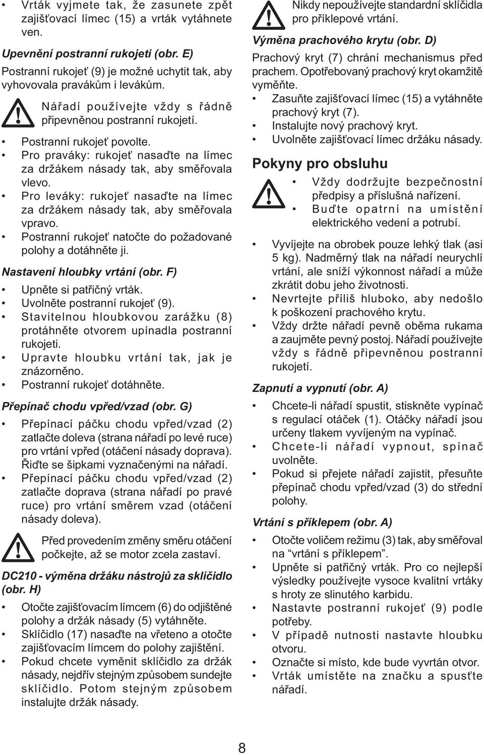 Pro leváky: rukojeť nasaďte na límec za držákem násady tak, aby směřovala vpravo. Postranní rukojeť natočte do požadované polohy a dotáhněte ji. Nastavení hloubky vrtání (obr.