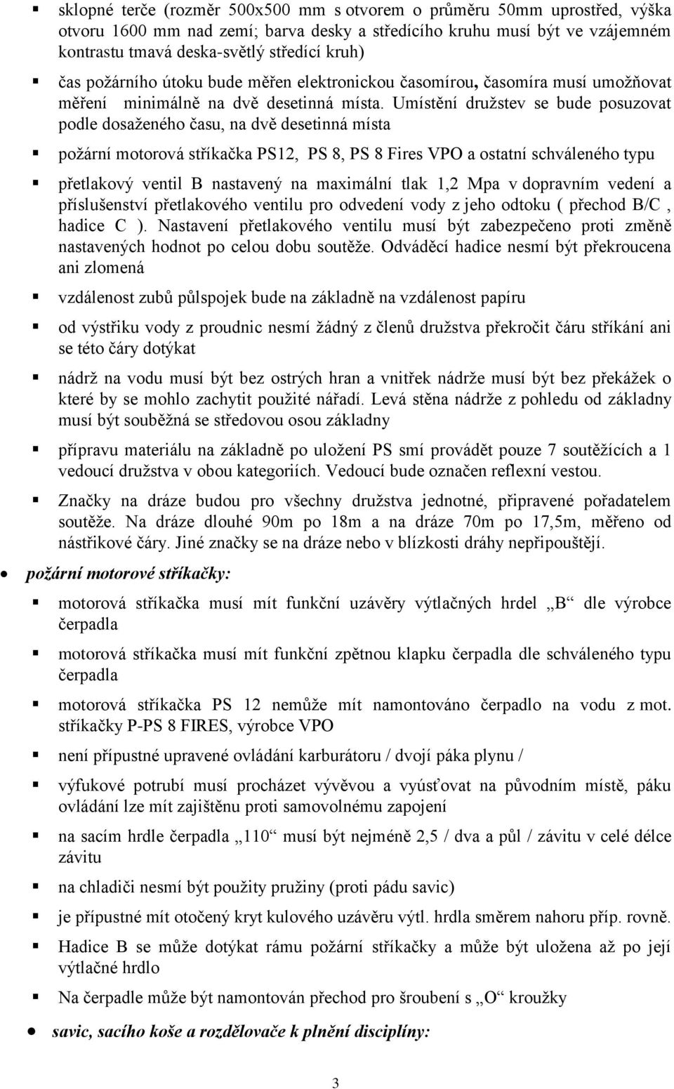 Umístění družstev se bude posuzovat podle dosaženého času, na dvě desetinná místa požární motorová stříkačka PS12, PS 8, PS 8 Fires VPO a ostatní schváleného typu přetlakový ventil B nastavený na