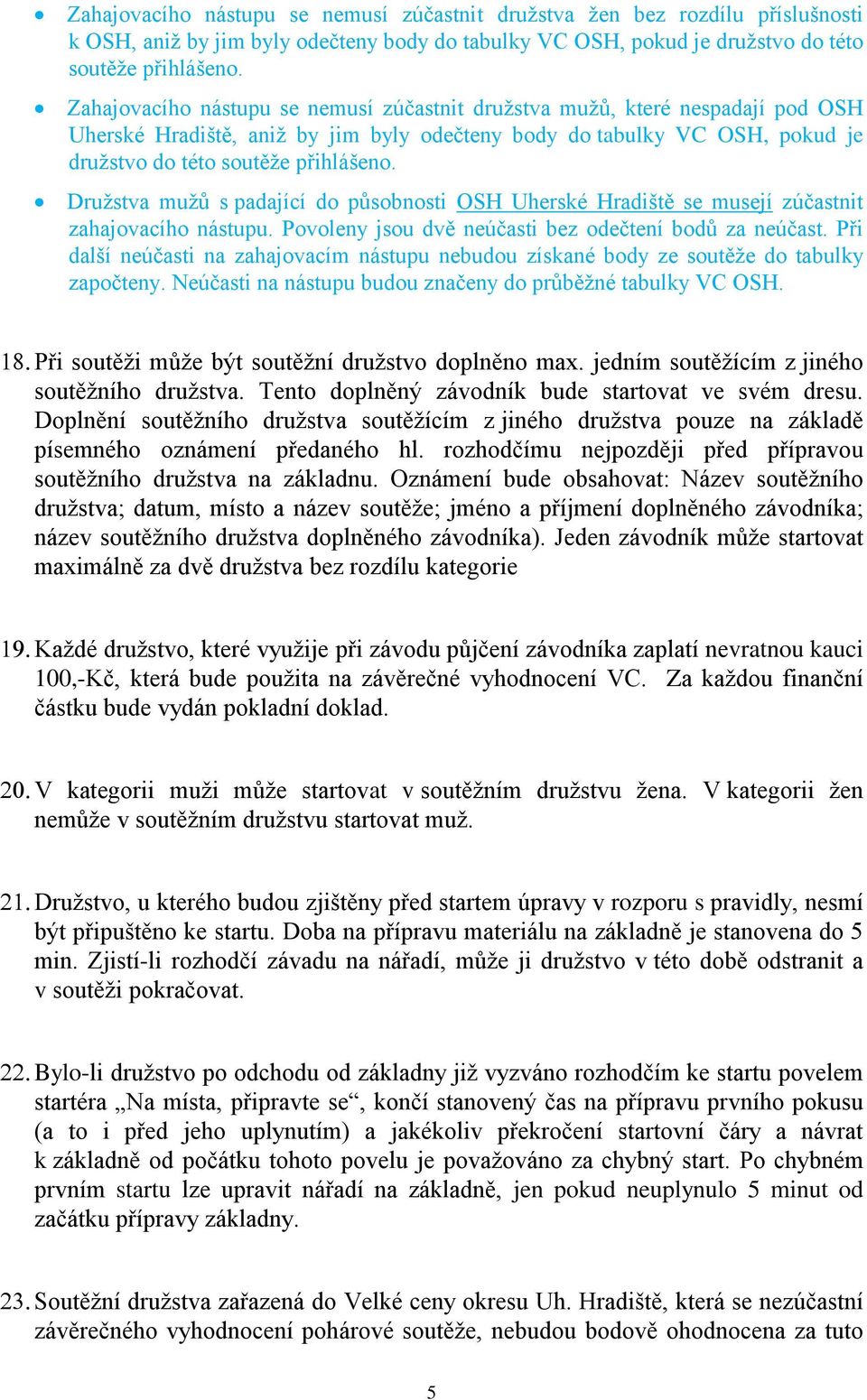 Družstva mužů s padající do působnosti OSH Uherské Hradiště se musejí zúčastnit zahajovacího nástupu. Povoleny jsou dvě neúčasti bez odečtení bodů za neúčast.