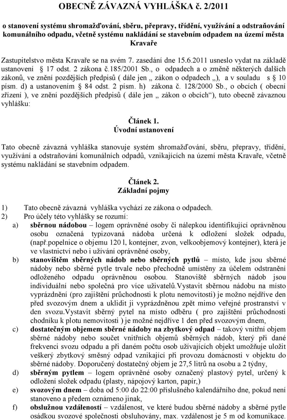 města Kravaře se na svém 7. zasedání dne 15.6.2011 usneslo vydat na základě ustanovení 17 odst. 2 zákona č.185/2001 Sb.