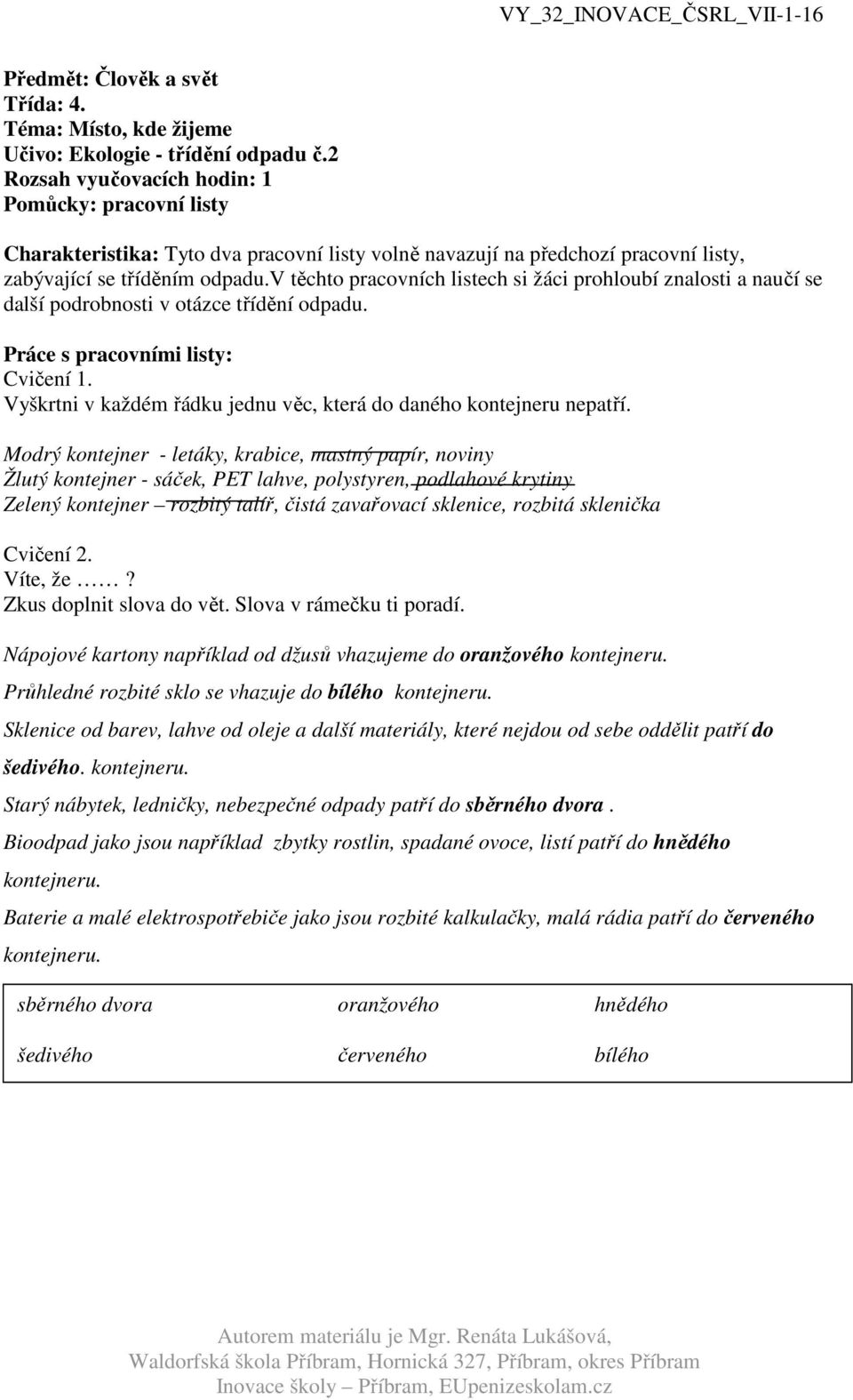 v těchto pracovních listech si žáci prohloubí znalosti a naučí se další podrobnosti v otázce třídění odpadu. Práce s pracovními listy: Cvičení 1.