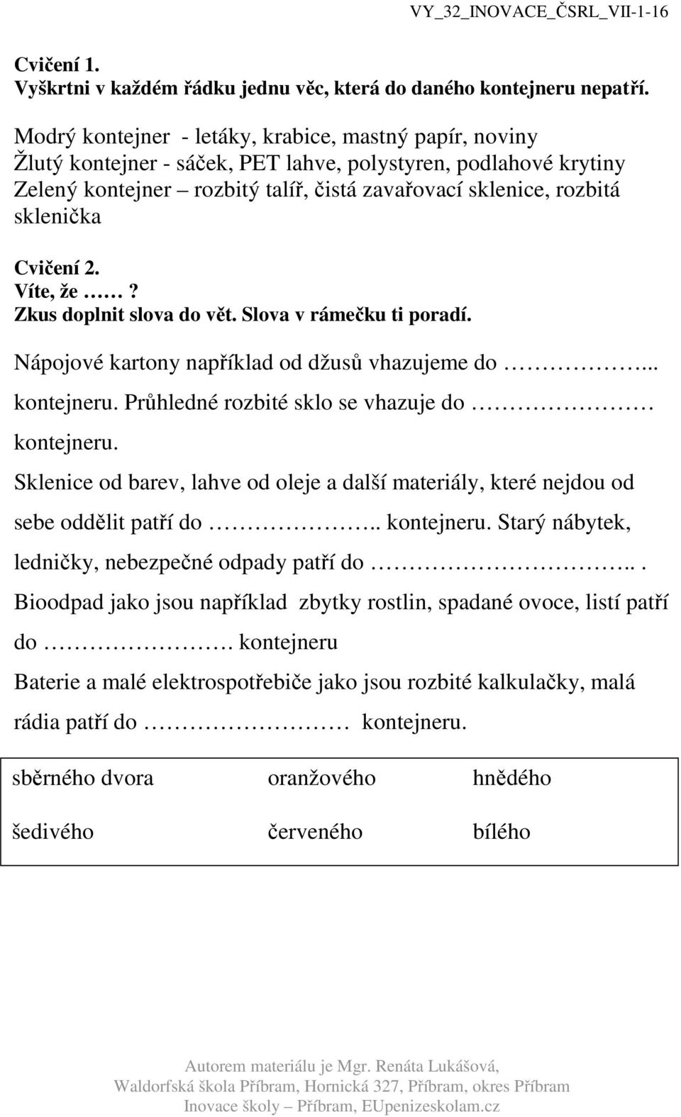 Cvičení 2. Víte, že? Zkus doplnit slova do vět. Slova v rámečku ti poradí. Nápojové kartony například od džusů vhazujeme do... kontejneru. Průhledné rozbité sklo se vhazuje do kontejneru.