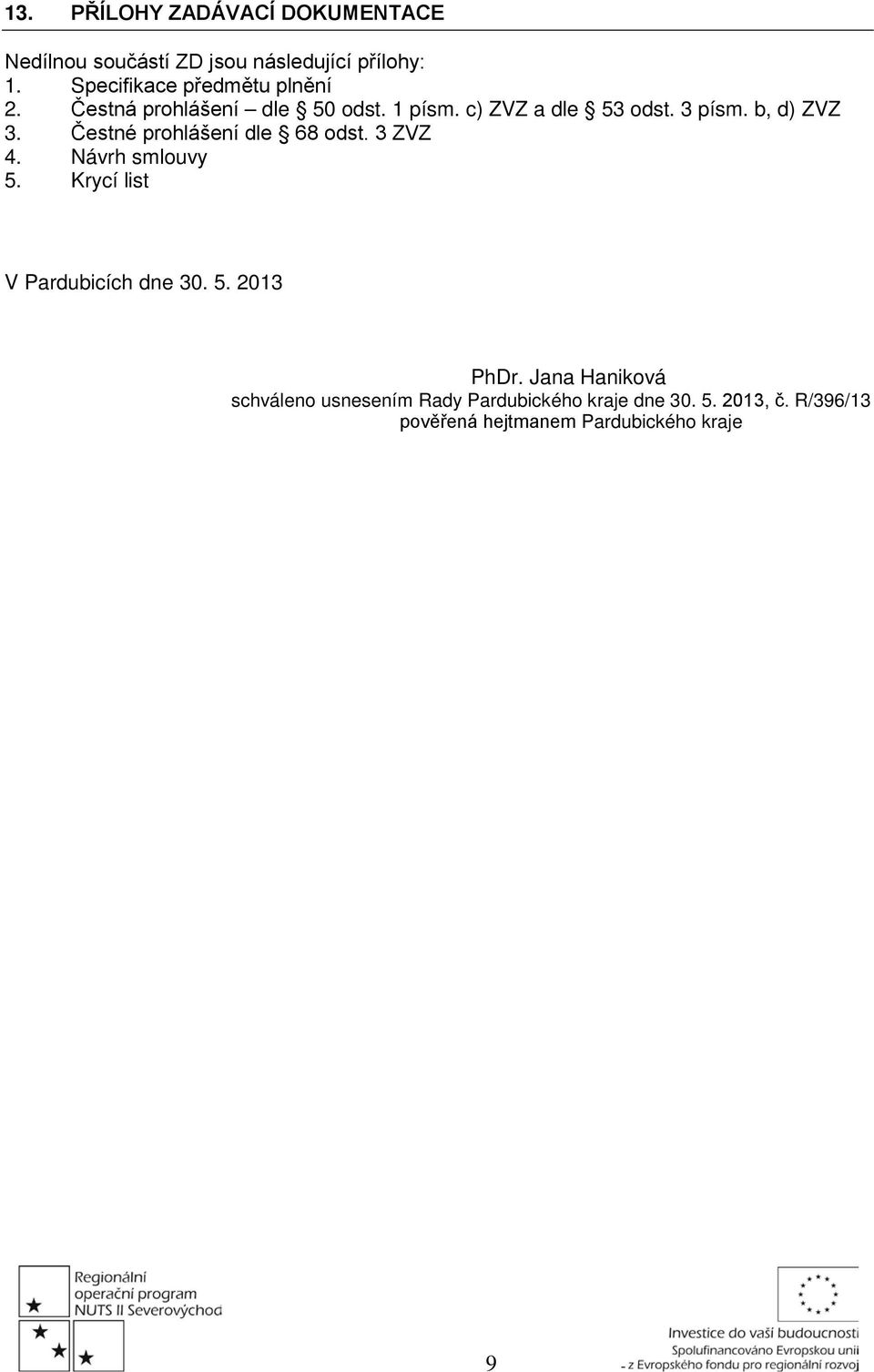 Čestné prohlášení dle 68 odst. 3 ZVZ 4. Návrh smlouvy 5. Krycí list V Pardubicích dne 30. 5. 2013 PhDr.