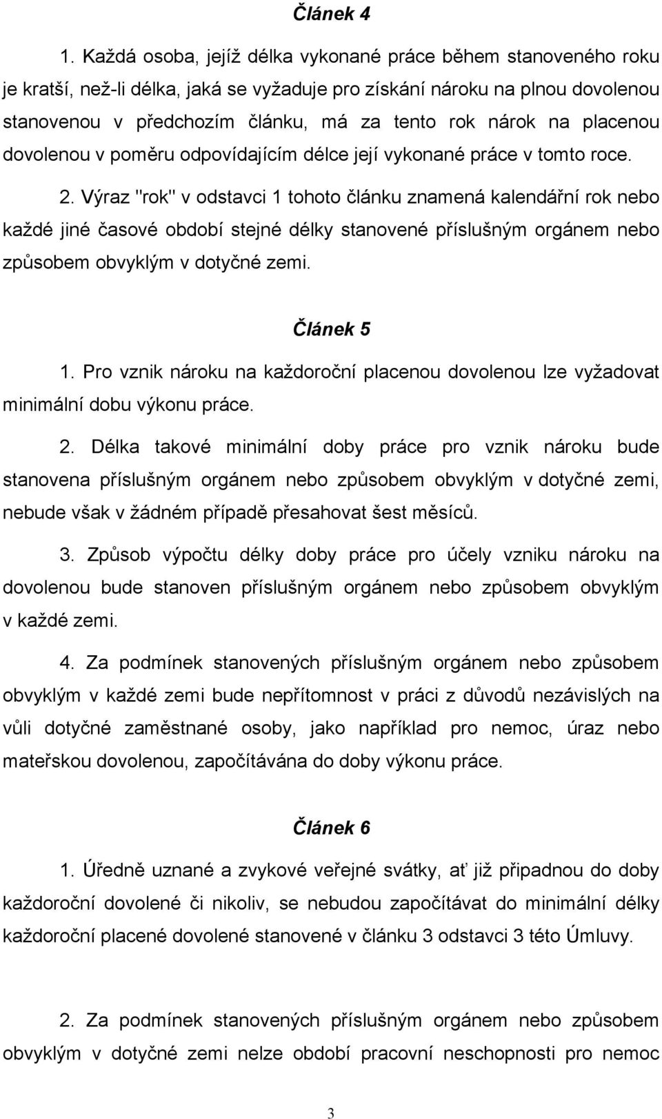placenou dovolenou v poměru odpovídajícím délce její vykonané práce v tomto roce. 2.