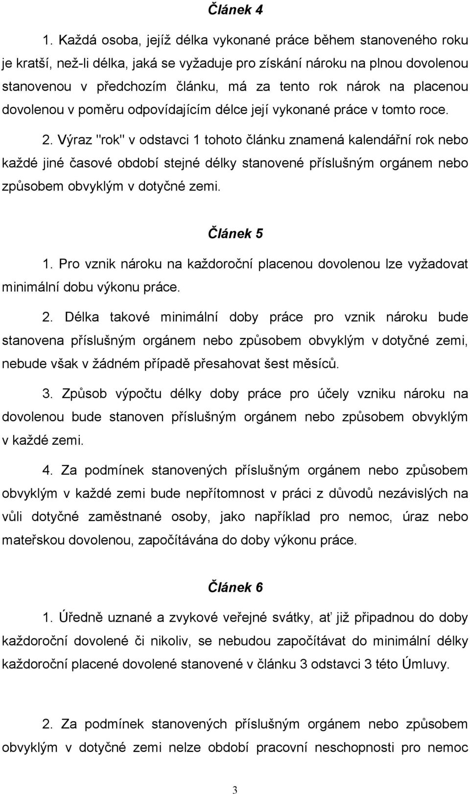 placenou dovolenou v poměru odpovídajícím délce její vykonané práce v tomto roce. 2.