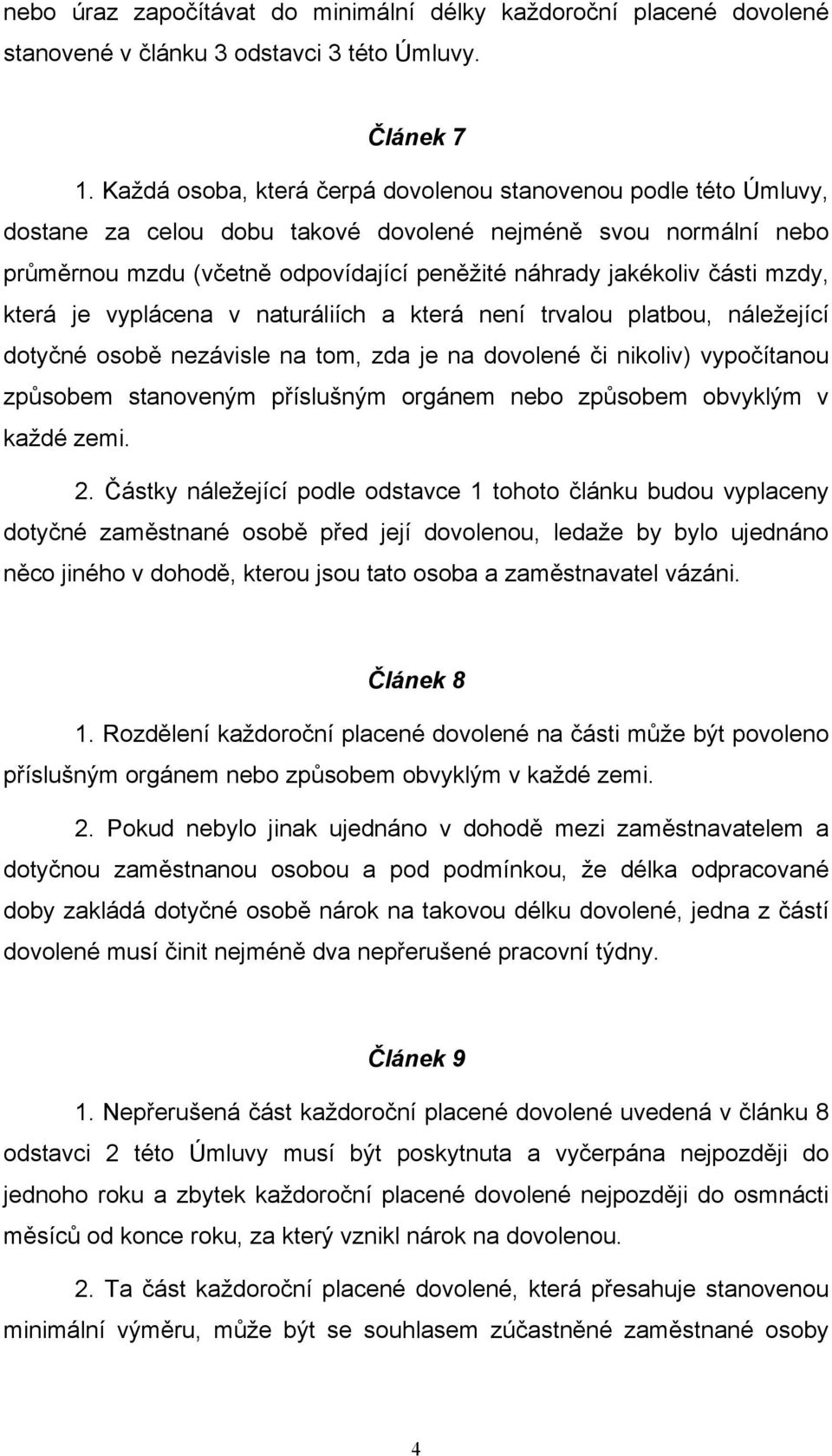 mzdy, která je vyplácena v naturáliích a která není trvalou platbou, náležející dotyčné osobě nezávisle na tom, zda je na dovolené či nikoliv) vypočítanou způsobem stanoveným příslušným orgánem nebo