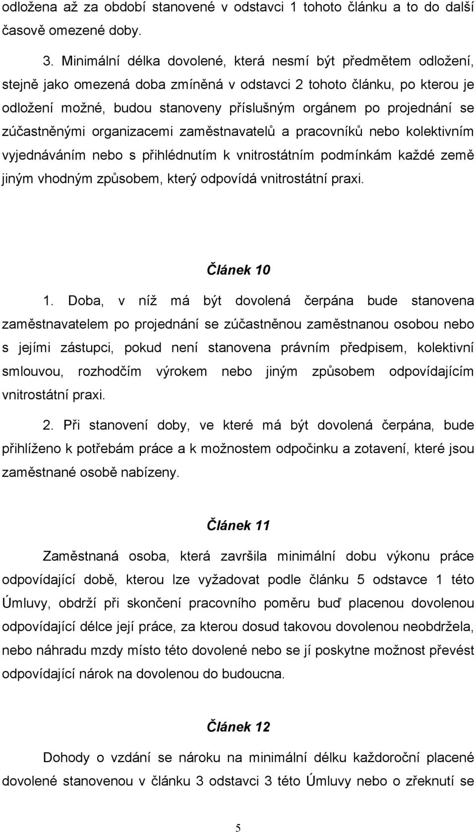 projednání se zúčastněnými organizacemi zaměstnavatelů a pracovníků nebo kolektivním vyjednáváním nebo s přihlédnutím k vnitrostátním podmínkám každé země jiným vhodným způsobem, který odpovídá