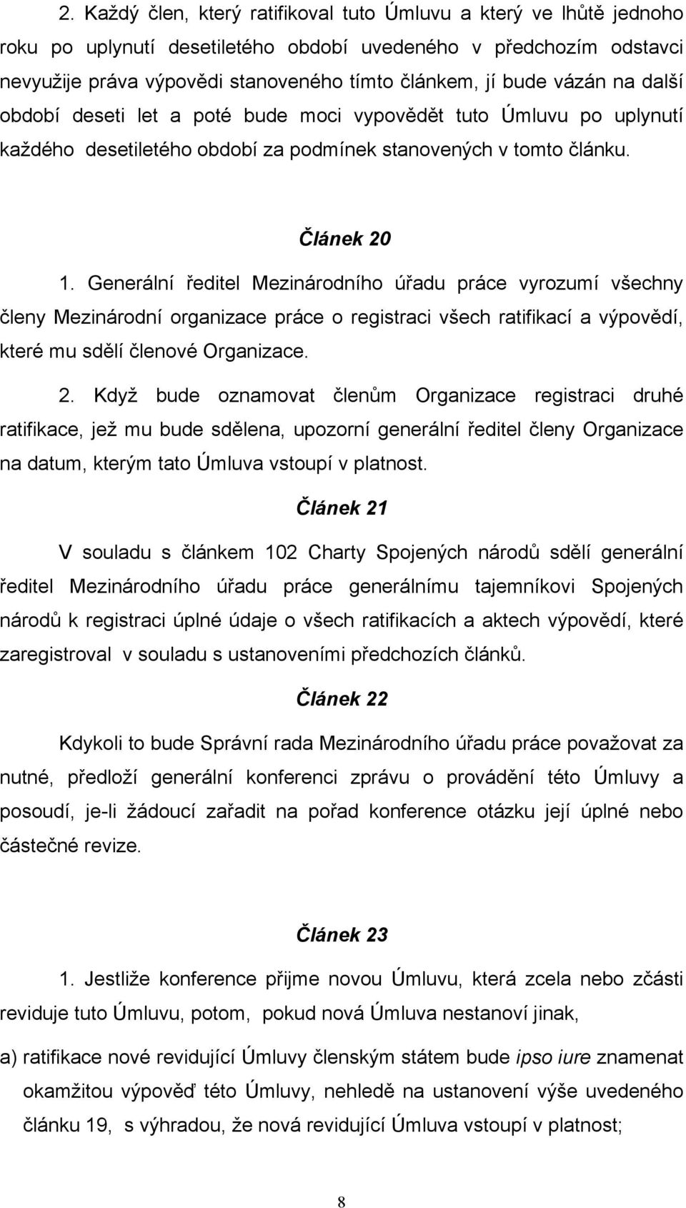 Generální ředitel Mezinárodního úřadu práce vyrozumí všechny členy Mezinárodní organizace práce o registraci všech ratifikací a výpovědí, které mu sdělí členové Organizace. 2.