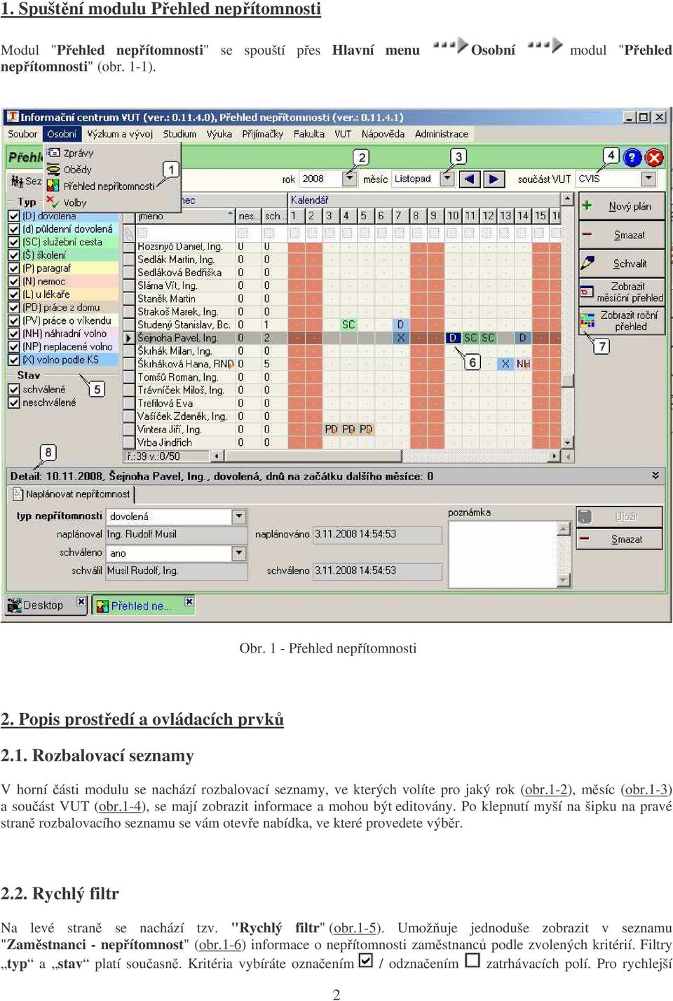 1-4), se mají zobrazit informace a mohou být editovány. Po klepnutí myší na šipku na pravé stran rozbalovacího seznamu se vám oteve nabídka, ve které provedete výbr. 2.