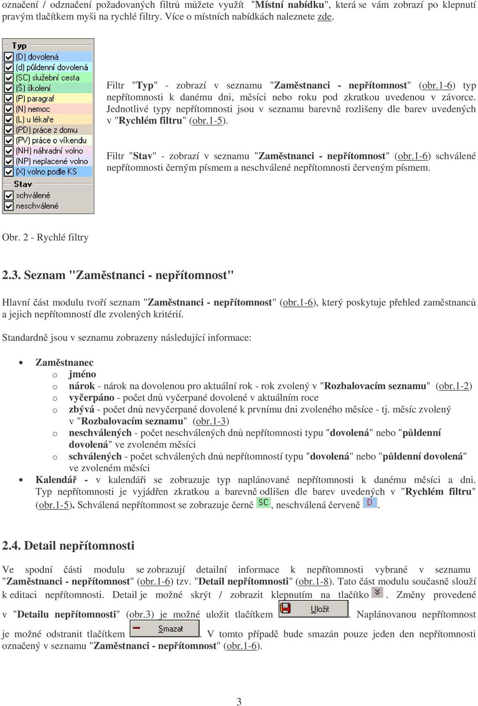 Jednotlivé typy nepítomnosti jsou v seznamu barevn rozlišeny dle barev uvedených v "Rychlém filtru" (obr.1-5). Filtr "Stav" - zobrazí v seznamu "Zamstnanci - nepítomnost" (obr.