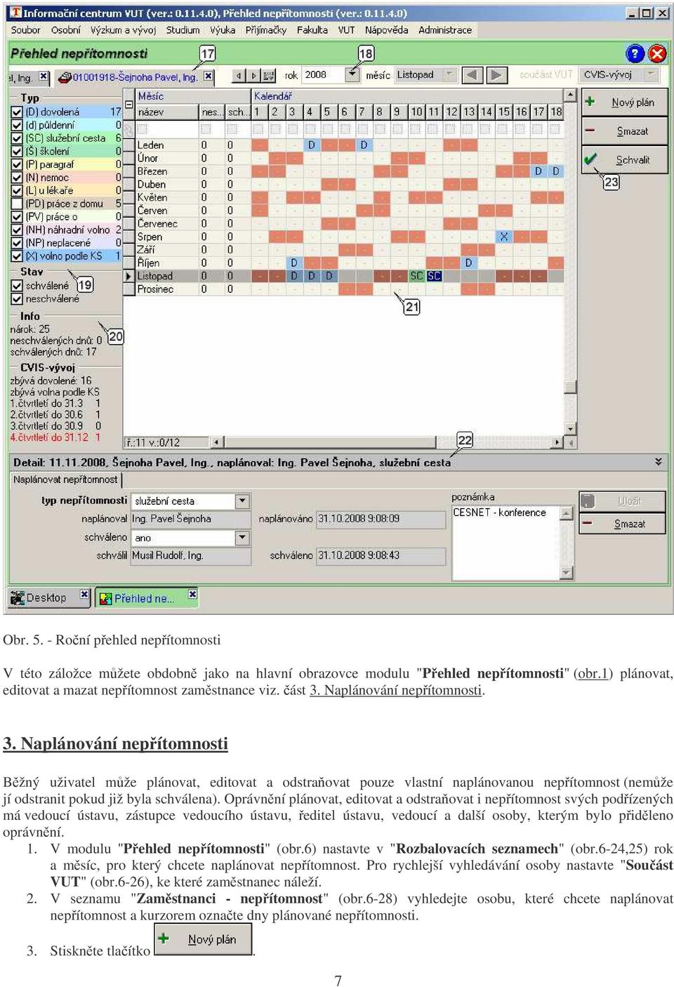 Oprávnní plánovat, editovat a odstraovat i nepítomnost svých podízených má vedoucí ústavu, zástupce vedoucího ústavu, editel ústavu, vedoucí a další osoby, kterým bylo pidleno oprávnní. 1.